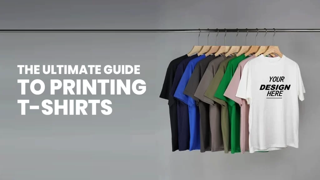 The Ultimate Guide to Printing T-Shirts